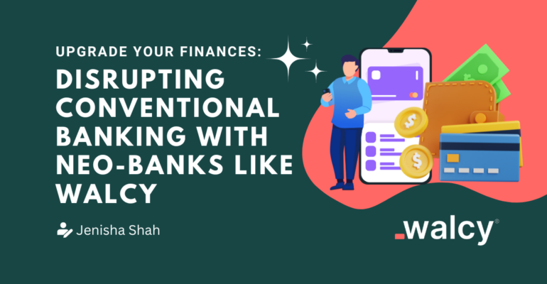 Upgrade Your Finances: Disrupting Conventional Banking with Neobanks Like Walcy
