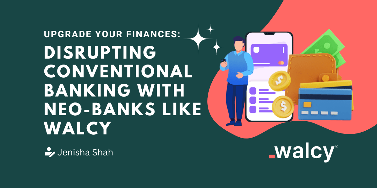 Upgrade Your Finances: Disrupting Conventional Banking with Neobanks Like Walcy