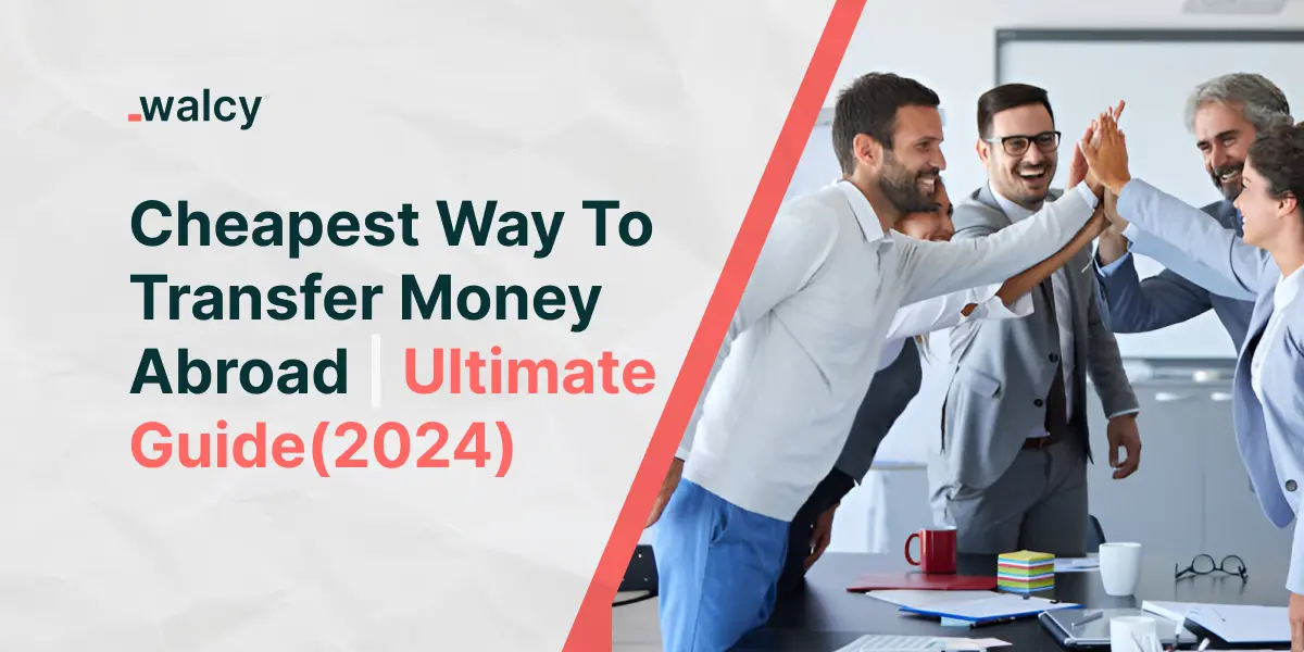 Cheapest Way To Transfer Money Abroad | Ultimate Guide-2024